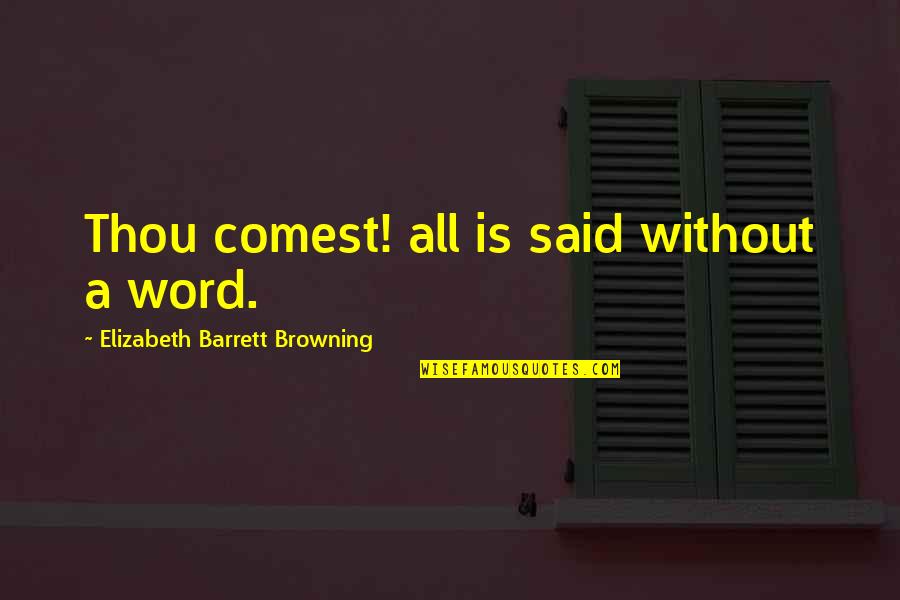Elizabeth Browning Quotes By Elizabeth Barrett Browning: Thou comest! all is said without a word.