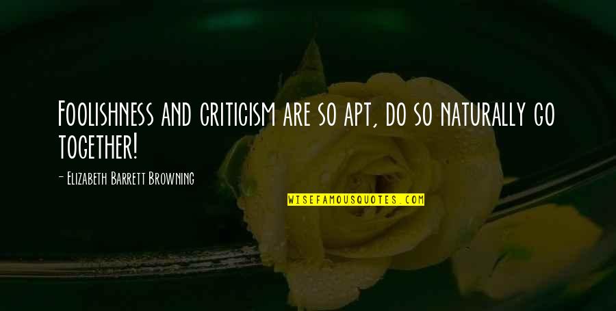 Elizabeth Browning Quotes By Elizabeth Barrett Browning: Foolishness and criticism are so apt, do so