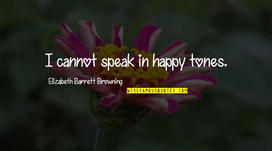 Elizabeth Browning Quotes By Elizabeth Barrett Browning: I cannot speak in happy tones.