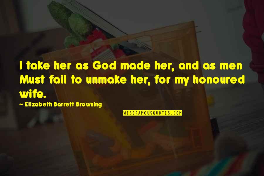 Elizabeth Browning Quotes By Elizabeth Barrett Browning: I take her as God made her, and