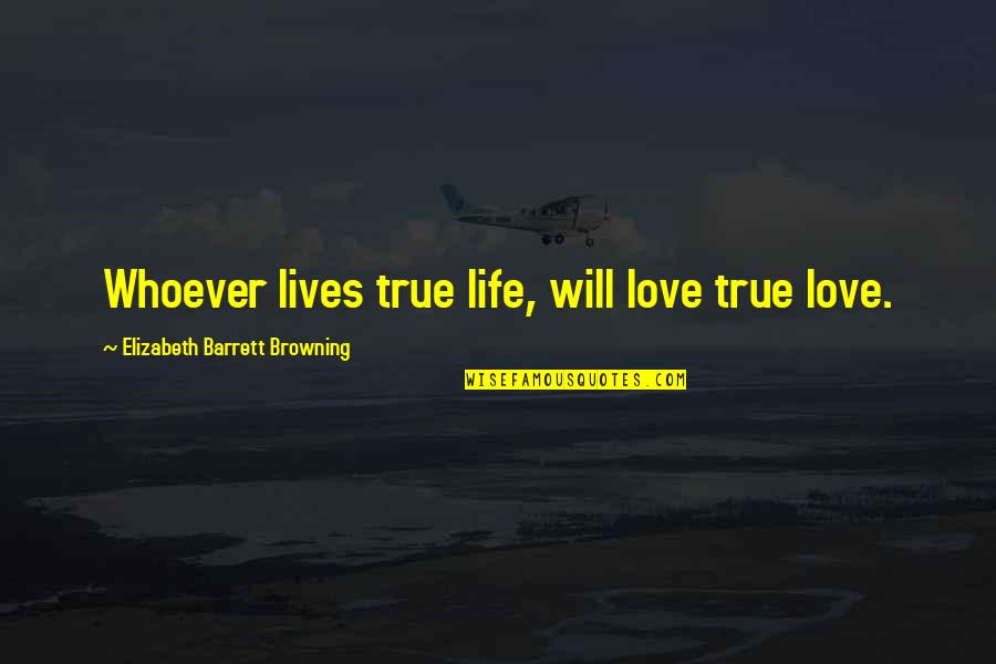 Elizabeth Browning Quotes By Elizabeth Barrett Browning: Whoever lives true life, will love true love.