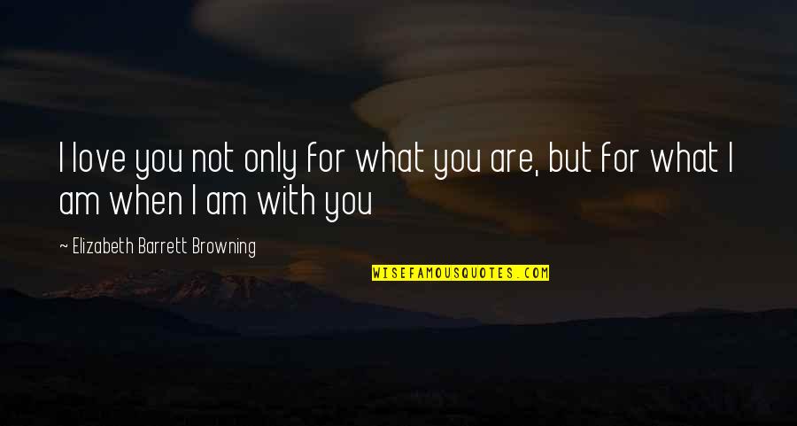 Elizabeth Browning Quotes By Elizabeth Barrett Browning: I love you not only for what you