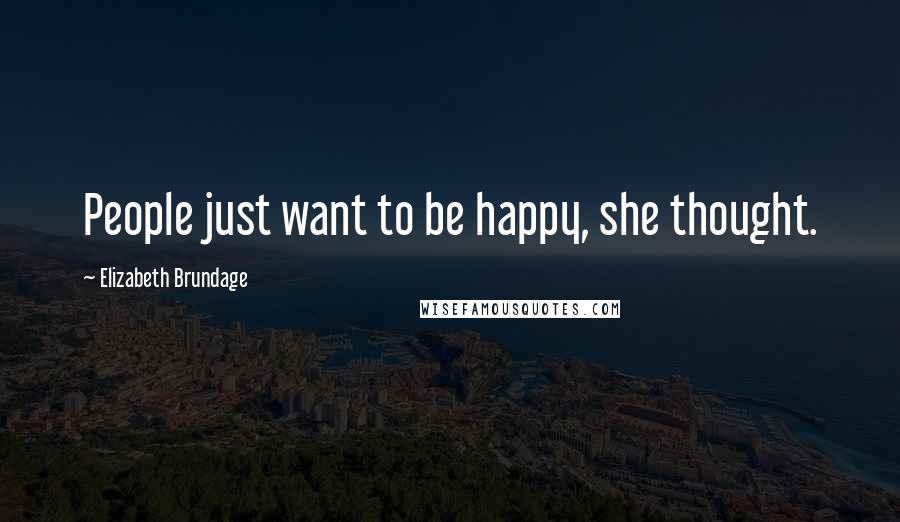 Elizabeth Brundage quotes: People just want to be happy, she thought.