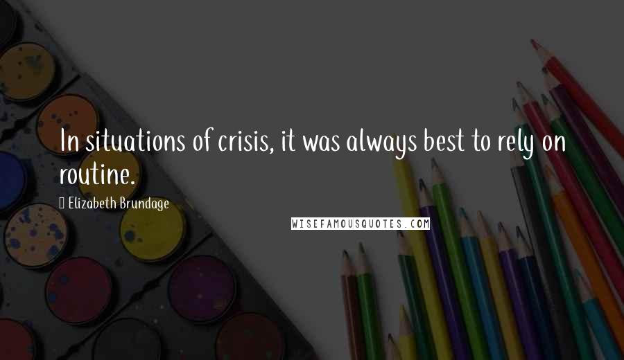 Elizabeth Brundage quotes: In situations of crisis, it was always best to rely on routine.