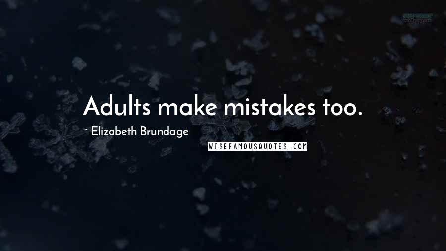 Elizabeth Brundage quotes: Adults make mistakes too.