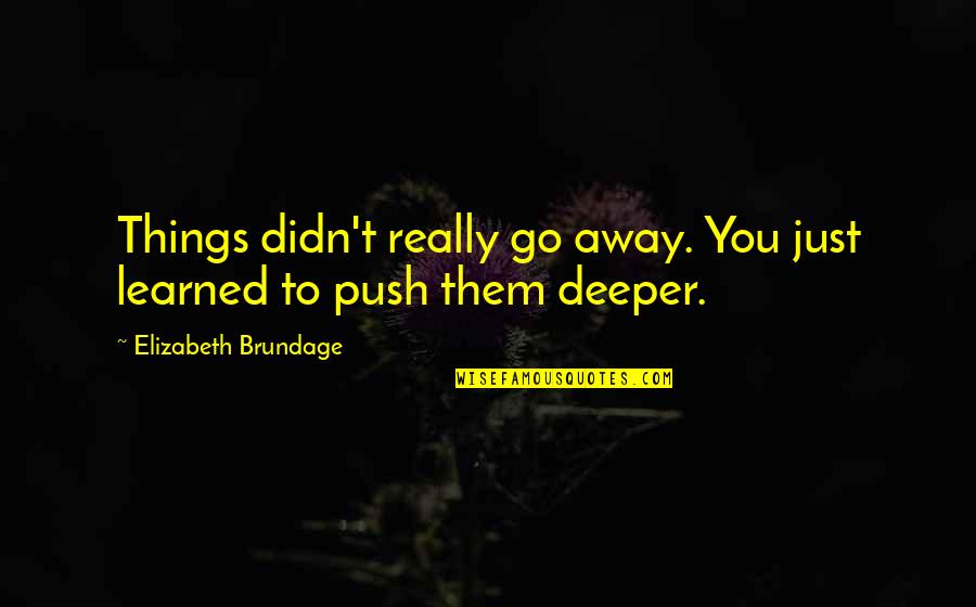 Elizabeth Brundage Quotes By Elizabeth Brundage: Things didn't really go away. You just learned