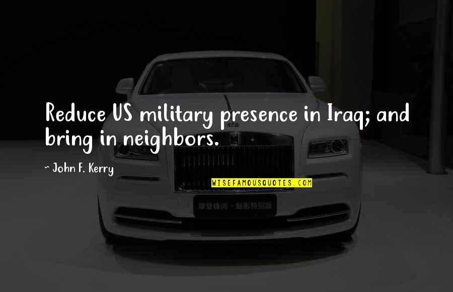 Elizabeth Brundage Quotes By John F. Kerry: Reduce US military presence in Iraq; and bring