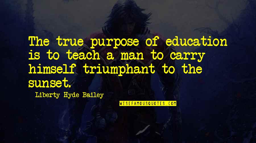 Elizabeth Burgin Quotes By Liberty Hyde Bailey: The true purpose of education is to teach