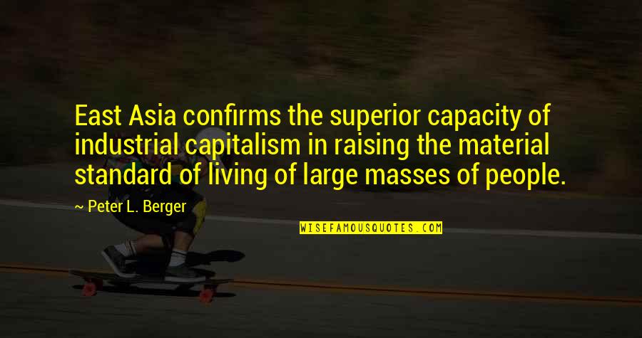 Elizabeth Burgin Quotes By Peter L. Berger: East Asia confirms the superior capacity of industrial