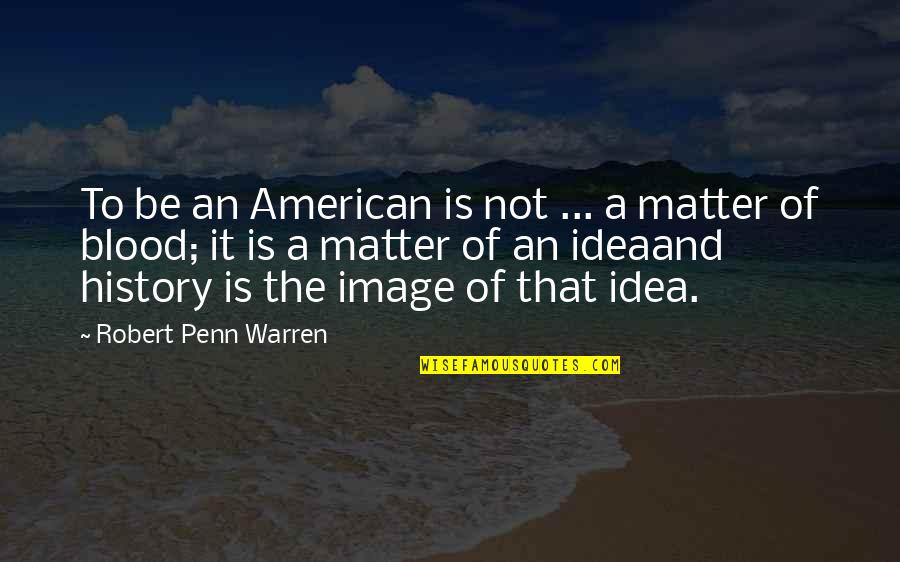 Elizabeth Burgin Quotes By Robert Penn Warren: To be an American is not ... a