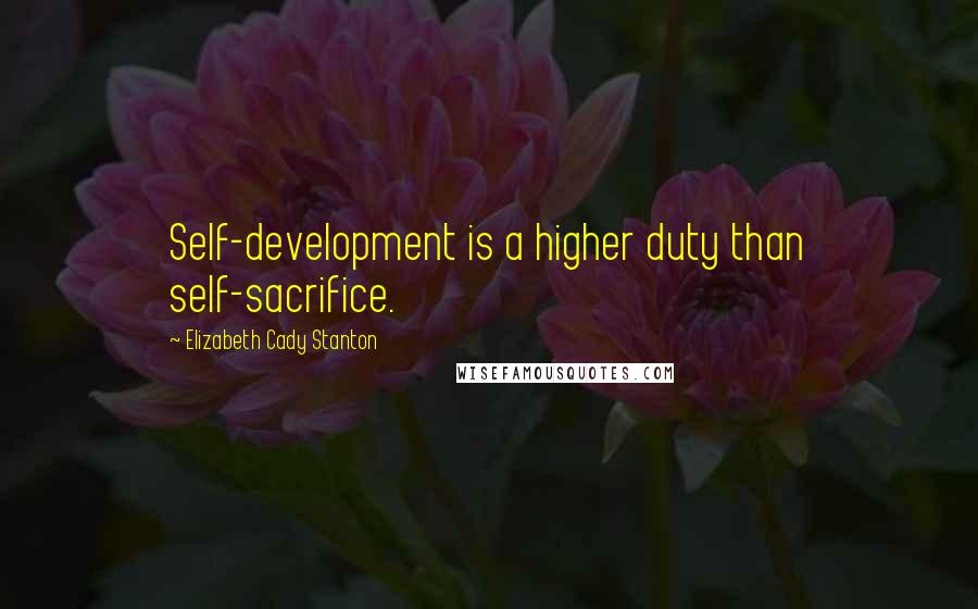 Elizabeth Cady Stanton quotes: Self-development is a higher duty than self-sacrifice.