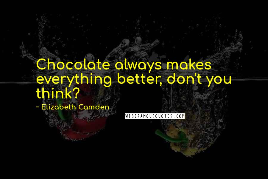 Elizabeth Camden quotes: Chocolate always makes everything better, don't you think? Elizabeth Camden quotes: Chocolate always makes everything better, don't you think?