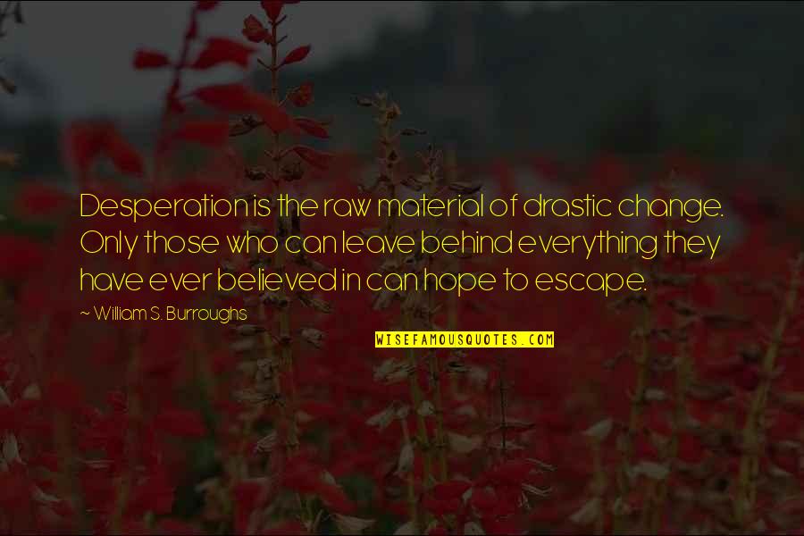 Elizabeth Candy Staton Quote Quotes By William S. Burroughs: Desperation is the raw material of drastic change.