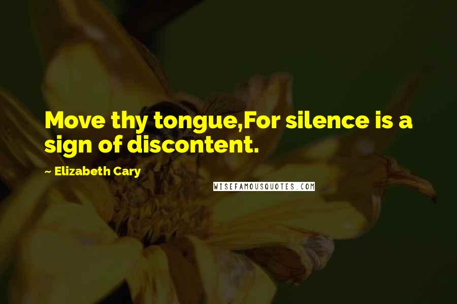 Elizabeth Cary quotes: Move thy tongue,For silence is a sign of discontent.