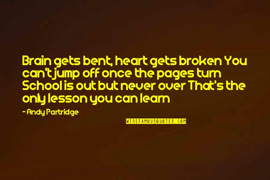 Elizabeth Chadwick Quotes By Andy Partridge: Brain gets bent, heart gets broken You can't