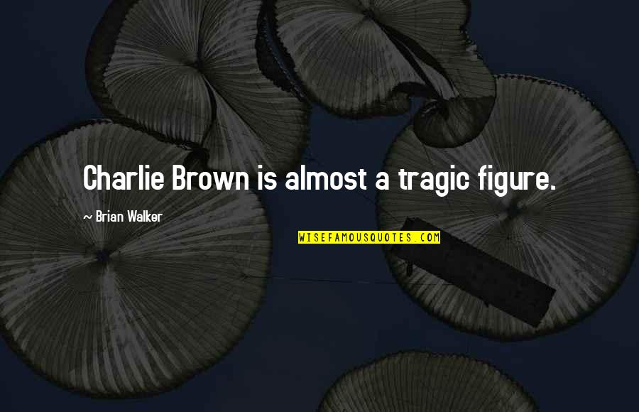 Elizabeth Chadwick Quotes By Brian Walker: Charlie Brown is almost a tragic figure.