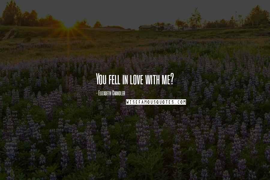 Elizabeth Chandler quotes: You fell in love with me?
