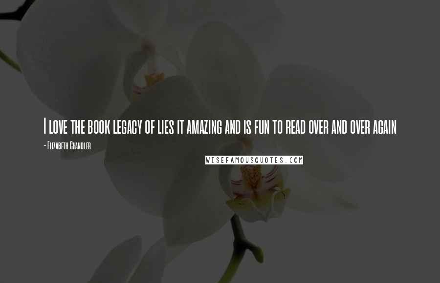 Elizabeth Chandler quotes: I love the book legacy of lies it amazing and is fun to read over and over again