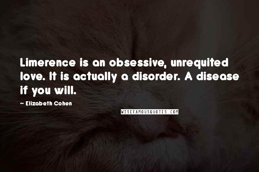 Elizabeth Cohen quotes: Limerence is an obsessive, unrequited love. It is actually a disorder. A disease if you will.