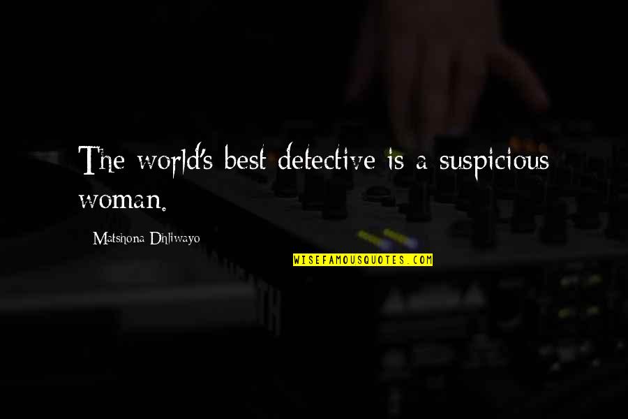 Elizabeth Corday Quotes By Matshona Dhliwayo: The world's best detective is a suspicious woman.