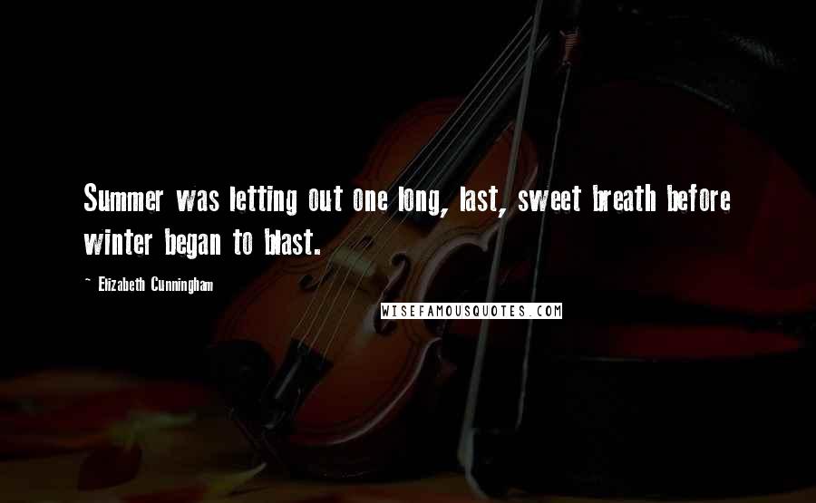 Elizabeth Cunningham quotes: Summer was letting out one long, last, sweet breath before winter began to blast.