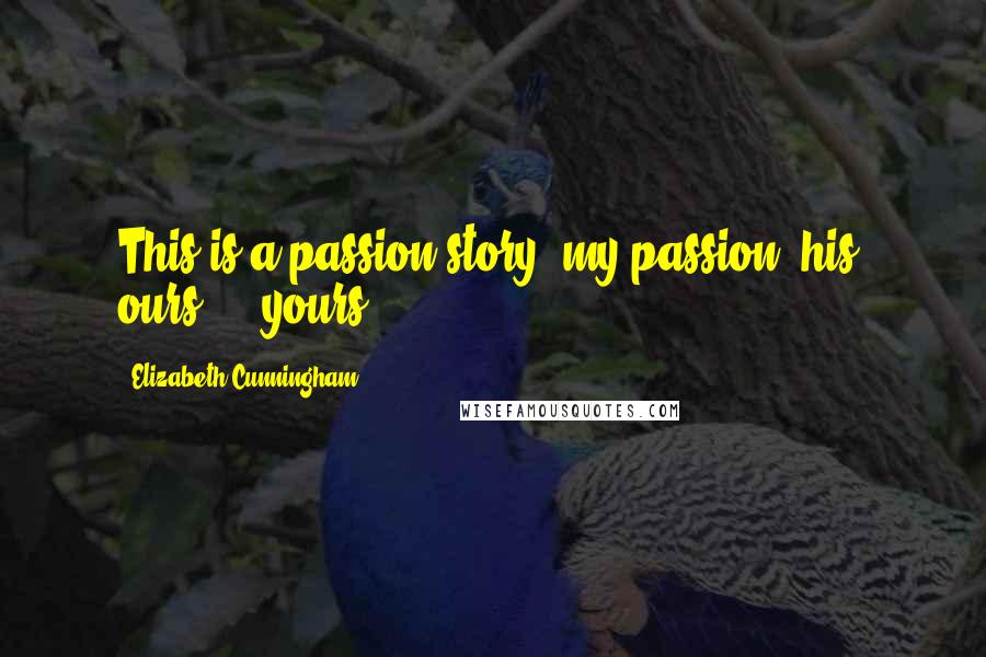 Elizabeth Cunningham quotes: This is a passion story: my passion, his, ours - yours.