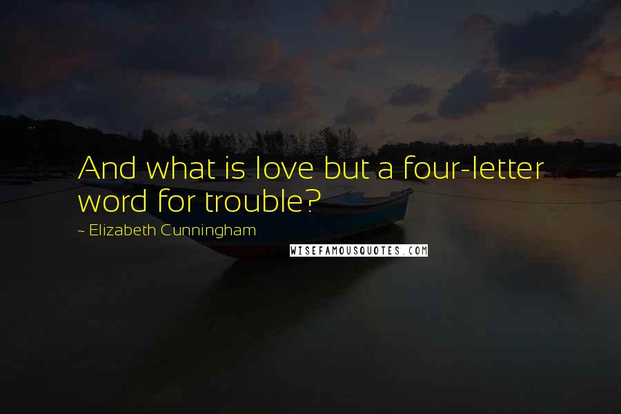 Elizabeth Cunningham quotes: And what is love but a four-letter word for trouble?