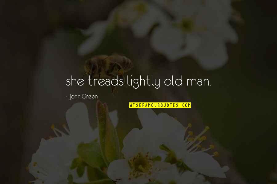 Elizabeth Dalloway Quotes By John Green: she treads lightly old man.