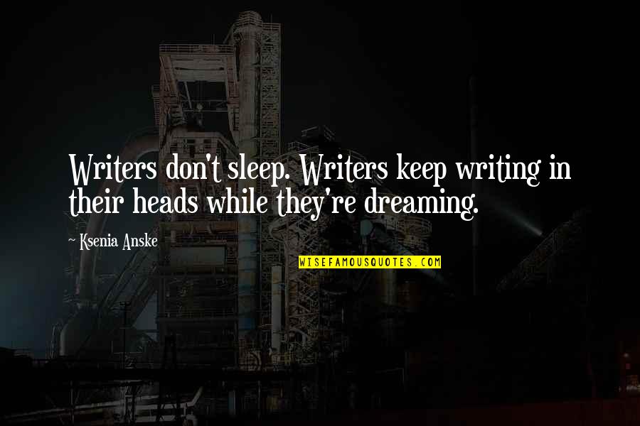 Elizabeth Dewitt Quotes By Ksenia Anske: Writers don't sleep. Writers keep writing in their Elizabeth Dewitt Quotes By Ksenia Anske: Writers don't sleep. Writers keep writing in their