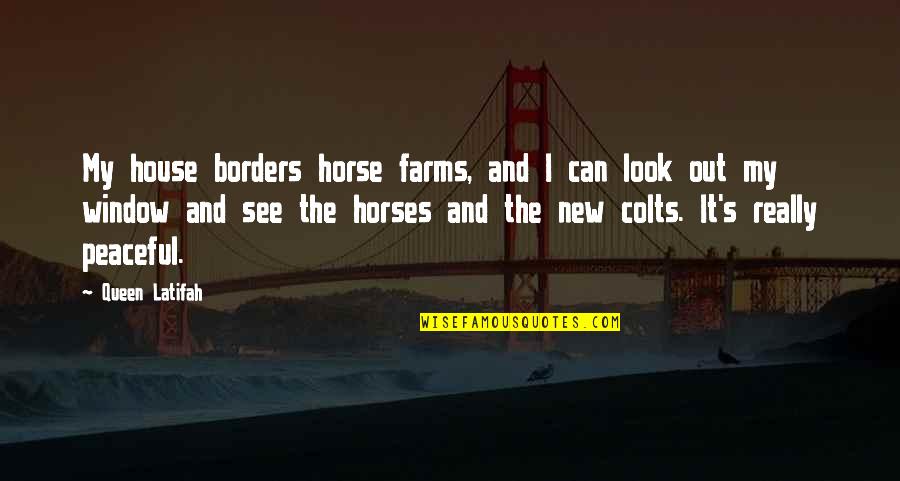 Elizabeth Dewitt Quotes By Queen Latifah: My house borders horse farms, and I can Elizabeth Dewitt Quotes By Queen Latifah: My house borders horse farms, and I can