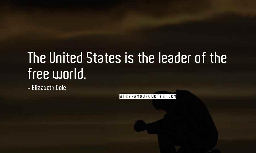 Elizabeth Dole quotes: The United States is the leader of the free world.