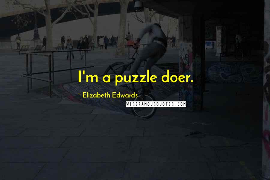 Elizabeth Edwards quotes: I'm a puzzle doer.