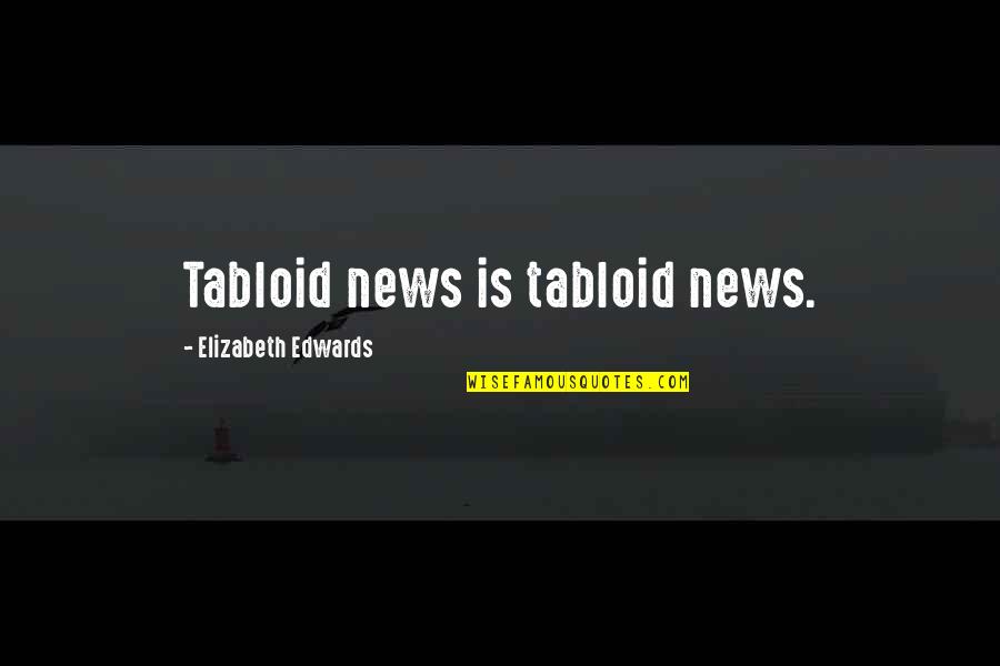 Elizabeth Edwards Quotes By Elizabeth Edwards: Tabloid news is tabloid news.