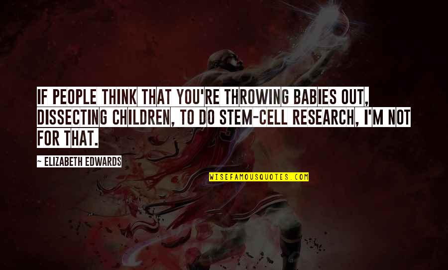 Elizabeth Edwards Quotes By Elizabeth Edwards: If people think that you're throwing babies out,