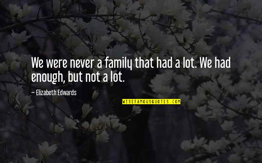 Elizabeth Edwards Quotes By Elizabeth Edwards: We were never a family that had a