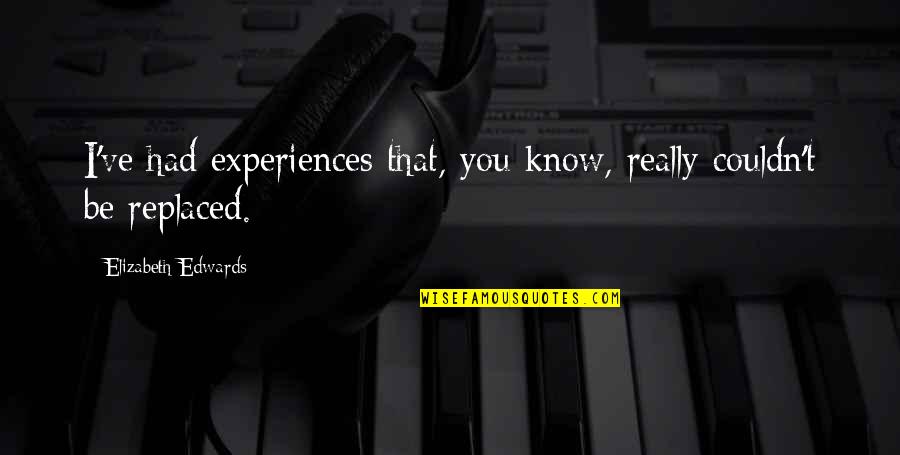 Elizabeth Edwards Quotes By Elizabeth Edwards: I've had experiences that, you know, really couldn't