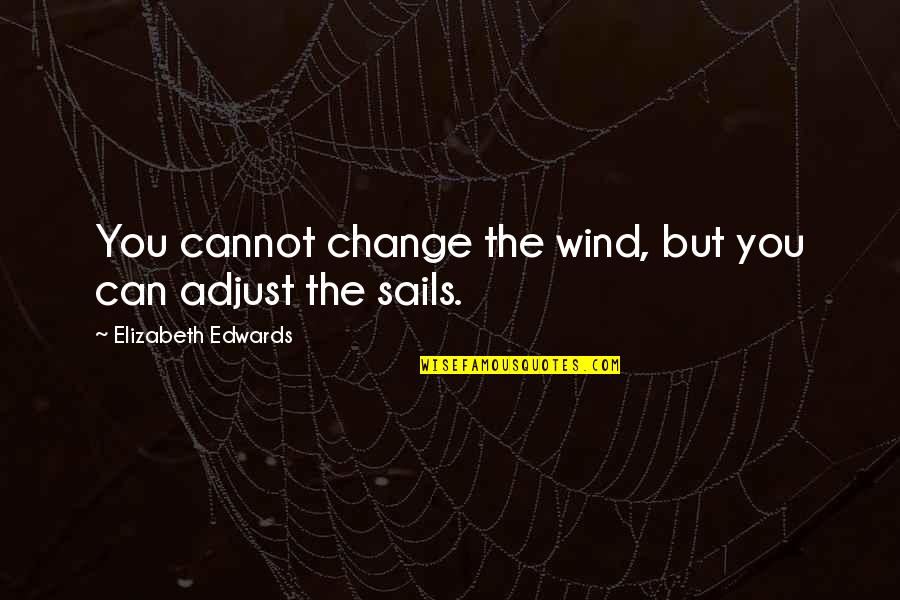 Elizabeth Edwards Quotes By Elizabeth Edwards: You cannot change the wind, but you can