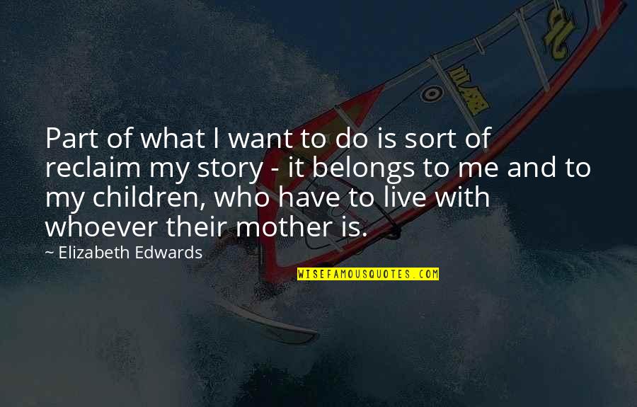 Elizabeth Edwards Quotes By Elizabeth Edwards: Part of what I want to do is