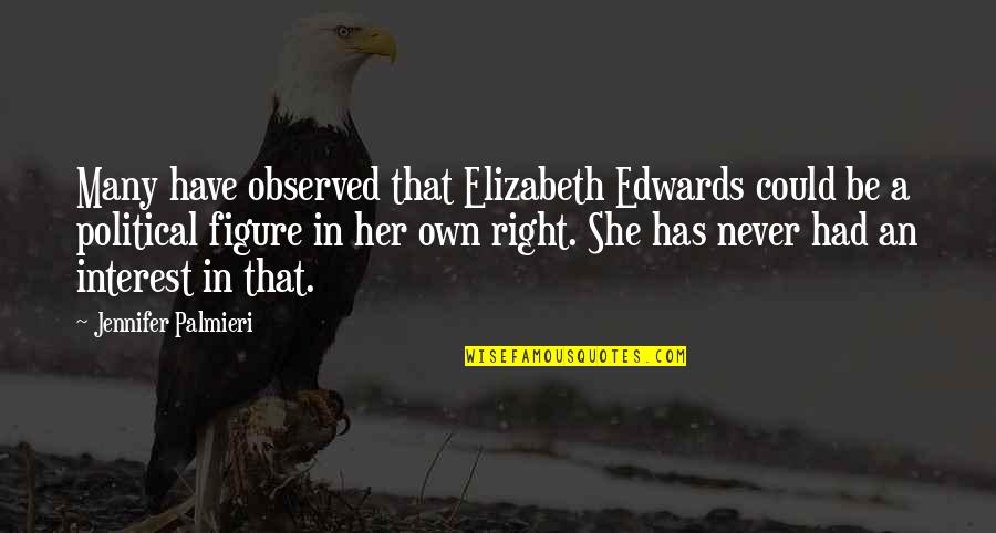 Elizabeth Edwards Quotes By Jennifer Palmieri: Many have observed that Elizabeth Edwards could be