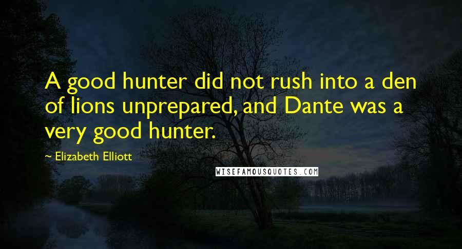 Elizabeth Elliott quotes: A good hunter did not rush into a den of lions unprepared, and Dante was a very good hunter.