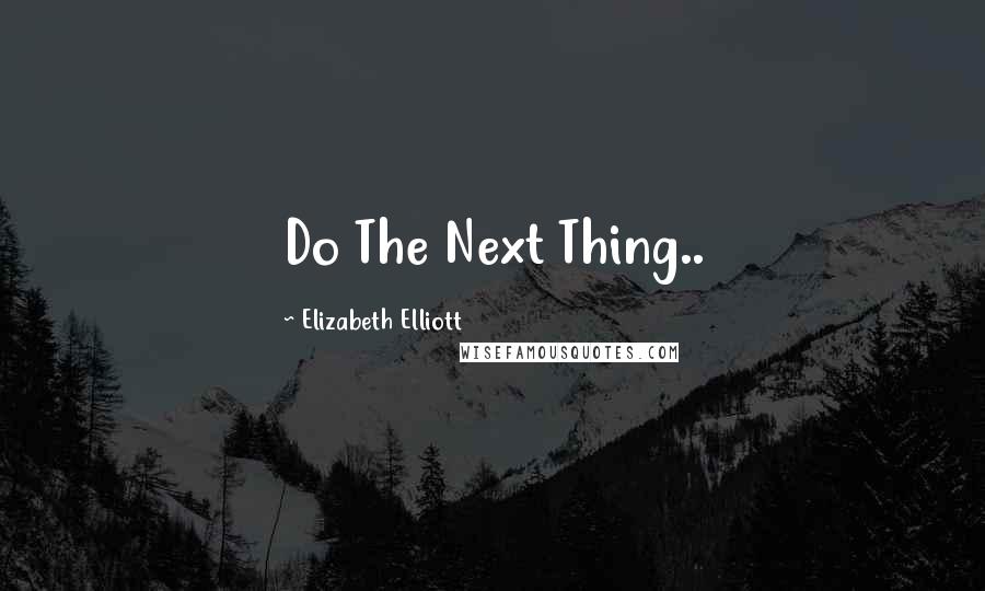 Elizabeth Elliott quotes: Do The Next Thing..