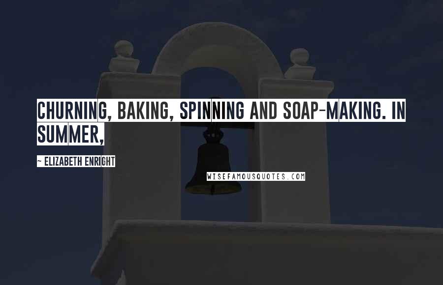 Elizabeth Enright quotes: Churning, baking, spinning and soap-making. In summer,
