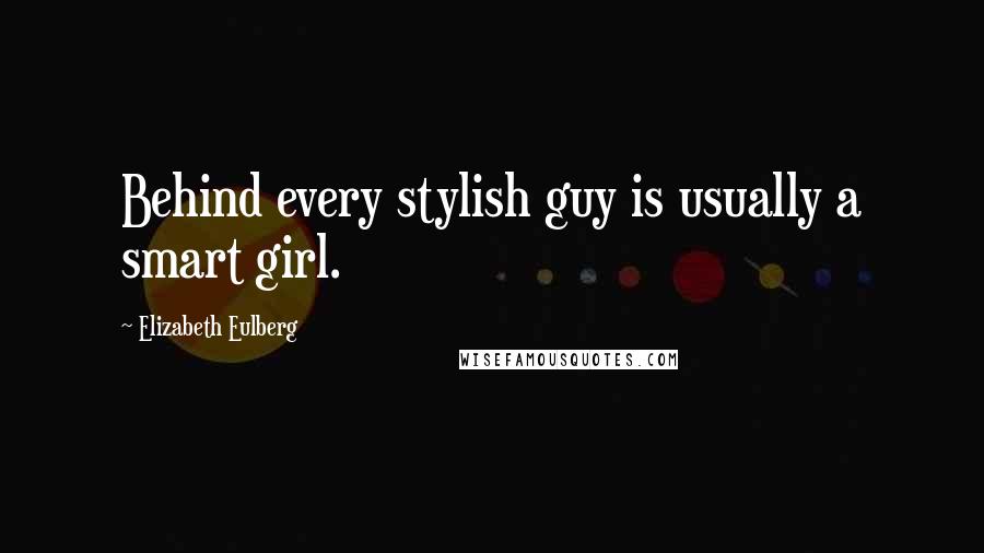 Elizabeth Eulberg quotes: Behind every stylish guy is usually a smart girl.