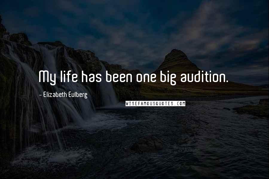 Elizabeth Eulberg quotes: My life has been one big audition.