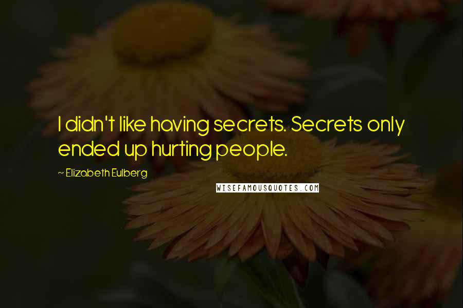 Elizabeth Eulberg quotes: I didn't like having secrets. Secrets only ended up hurting people.