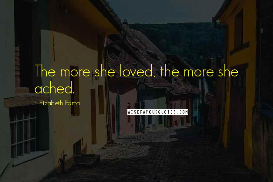 Elizabeth Fama quotes: The more she loved, the more she ached.