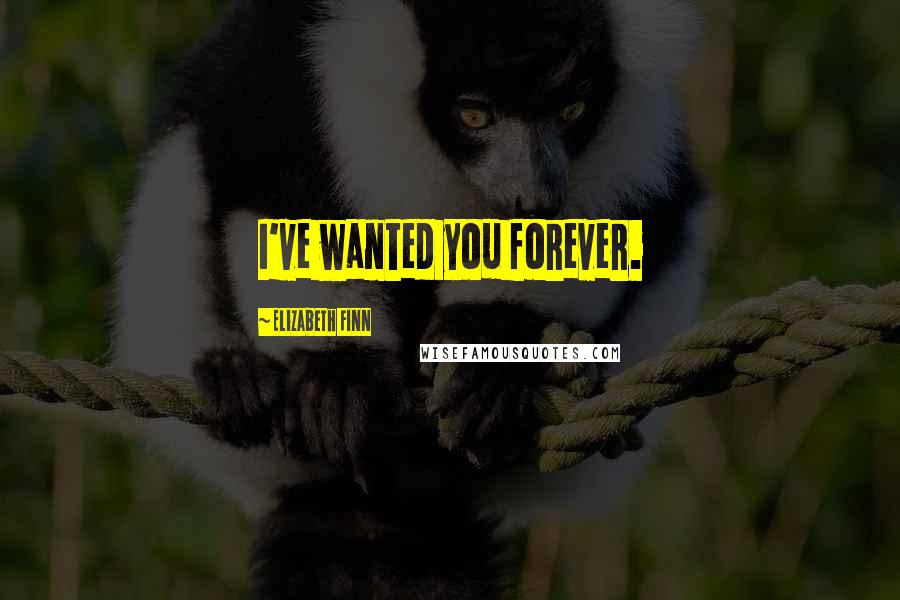 Elizabeth Finn quotes: I've wanted you forever.