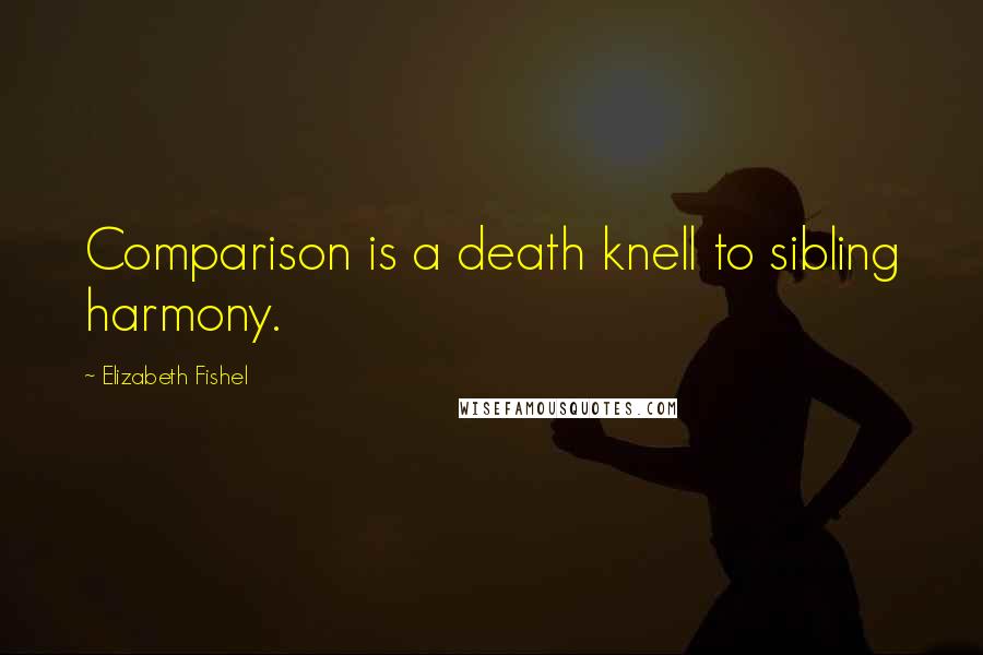 Elizabeth Fishel quotes: Comparison is a death knell to sibling harmony.