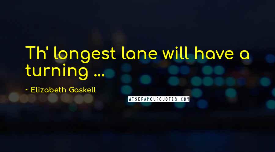 Elizabeth Gaskell quotes: Th' longest lane will have a turning ...