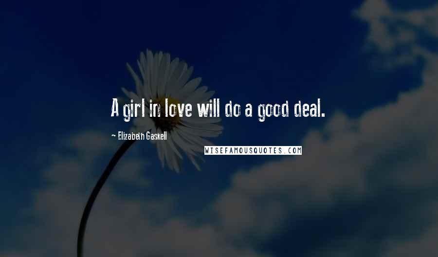 Elizabeth Gaskell quotes: A girl in love will do a good deal.